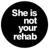 She Is Not Your Rehab