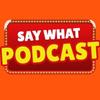 thesaywhatpodcast