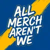 all.merch.arent.we