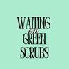 waitingongreenscrubs