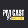 PM CAST PODCAST POLICIAL