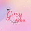 The Grey Area Podcast 🎤