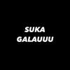 SUKA GALAUUU