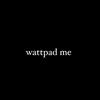 WATTPAD ME