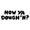 How Ya Dough'n