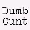 dumb...cunt