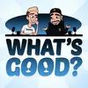 What’s Good Podcast