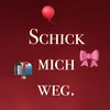 SCHICK MICH WEG.