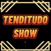 Tenditudo Show