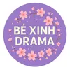 Bé Xinh Drama 🌸