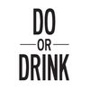 Do Or Drink