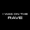 iwasontherave