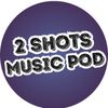 2shotsmusicpod