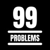 99 PROBLEMS