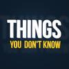 Things You Don‘t Know