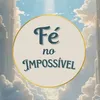fe.no.impossivel