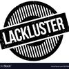 LACKLUSTER