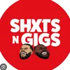 SHXT’S & GIGS