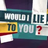 Would I Lie to You?