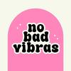 No Bad Vibras