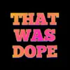 ThatwasDope