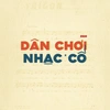 Dân Chơi Nhạc Cổ.