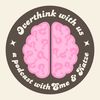 Overthink With Us Podcast 🧠