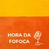 HORA DA FOFOCA