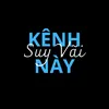 Kênh Này Suy Vãi 🤭