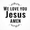 we.love.you.jesus.amen