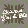 Between You & Me Podcast