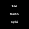 tao muon nghi