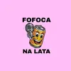 FOFOCA NA LATA