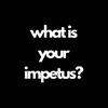 whatisyourimpetus