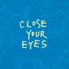 CLOSE YOUR EYES