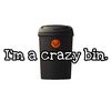 I’m a crazy bin.