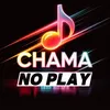 Chama No Play
