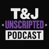 T&J Unscripted Podcast