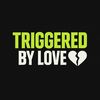 Triggered by Love
