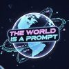 THE WORLD IS A PROMPT