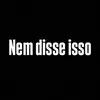 Nem Disse Isso