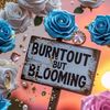 burnout.but.blooming