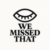 wemissedthat