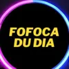 FOFOCA DU DIA