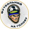 ФУТБОЛЬНИЙ НА ГОЛОВУ