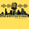 GHETTO DREAMS PODCAST 254