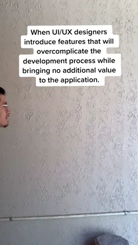 When UI/UX designers introduce features that will overcomplicate the development process while bringing no additional value to the app. #ux #fy #fyp