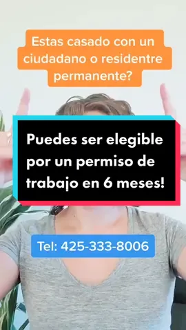 Estas casado con un ciudadano o residente permanente? Puedes ser elegible por un permiso de trabajo en 6 meses. Llame 425-333-8006