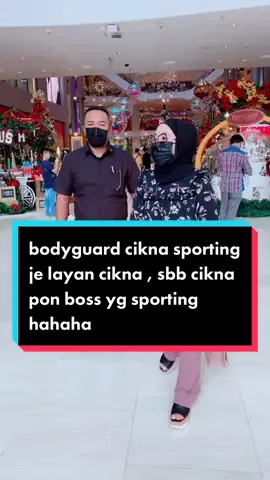 bodyguard cikna sporting je layan cikna , sebab cikna pon boss yg sporting masuk air hahaha