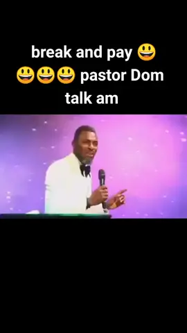 break and pay 😃😃 pastor Dom talk am lonta 😃😃😃